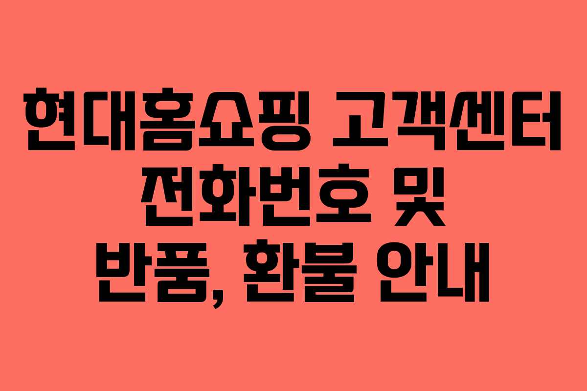 현대홈쇼핑 고객센터 전화번호 및 반품, 환불 안내