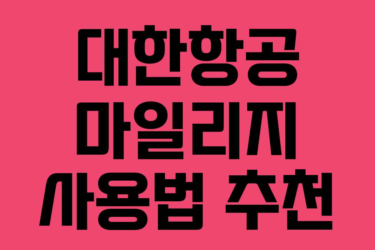 대한항공 마일리지 사용법 추천 대한항공 마일리지 사용법 추천