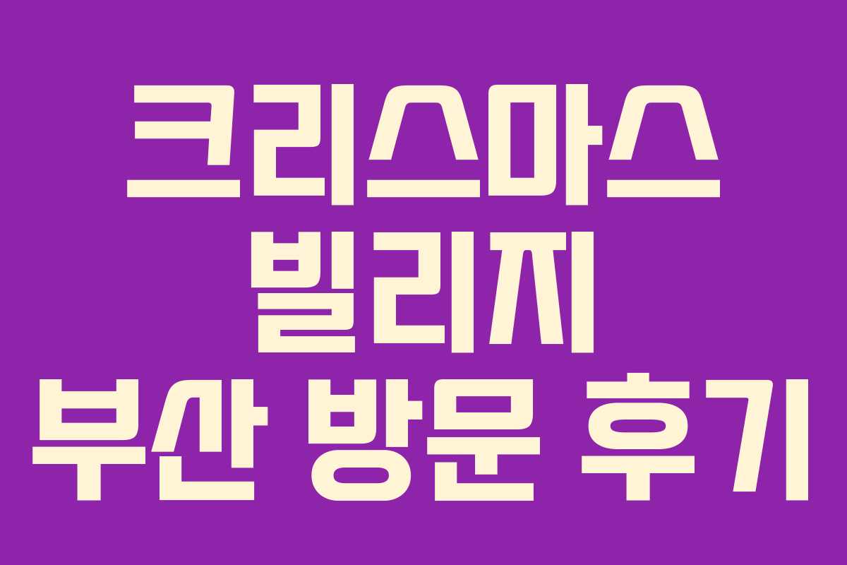 크리스마스 빌리지 부산 방문 후기