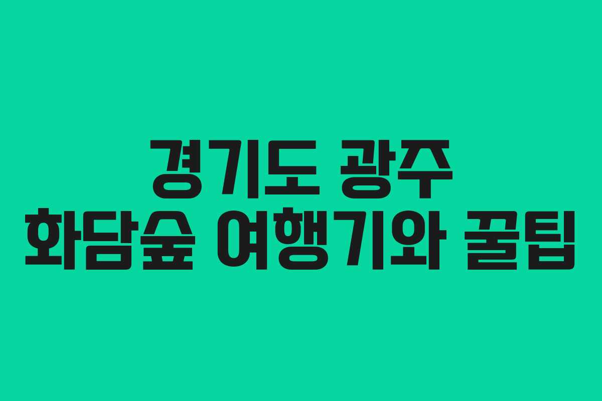 경기도 광주 화담숲 여행기와 꿀팁