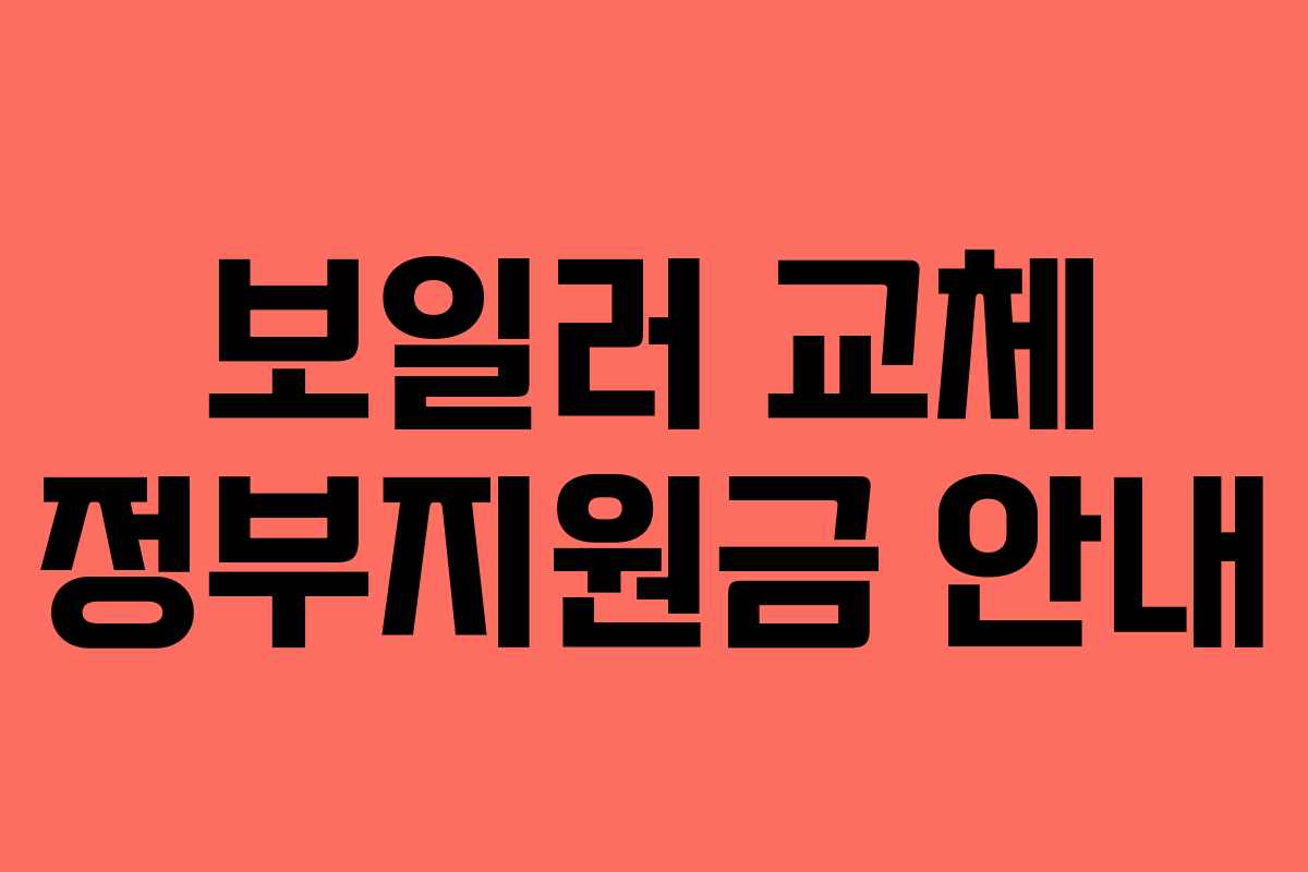 보일러 교체 정부지원금 안내 보일러 교체 정부지원금 안내
