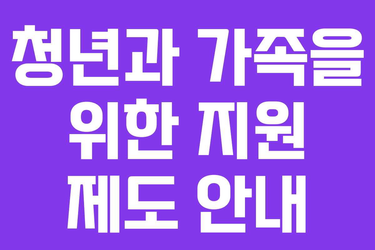 청년과 가족을 위한 지원 제도 안내
