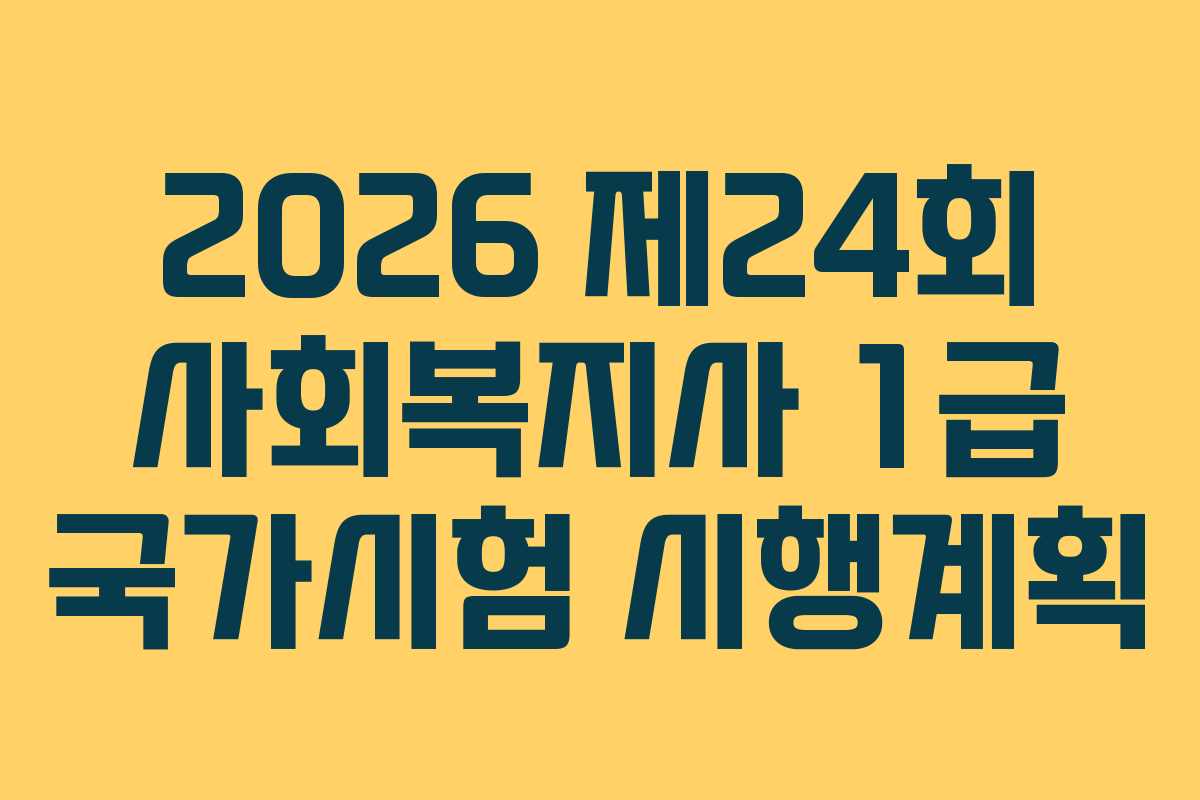 2026 제24회 사회복지사 1급 국가시험 시행계획 2026 제24회 사회복지사 1급 국가시험 시행계획