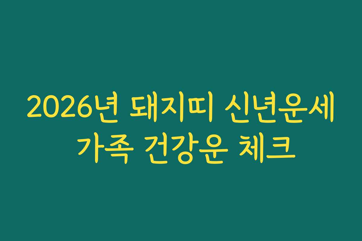 2026년 돼지띠 신년운세 가족 건강운 체크