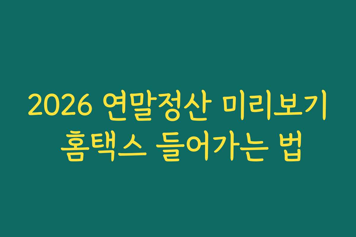 2026 연말정산 미리보기 홈택스 들어가는 법