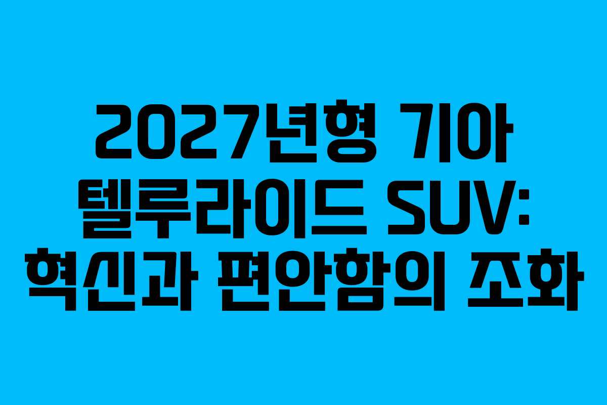 2027년형 기아 텔루라이드 SUV: 혁신과 편안함의 조화