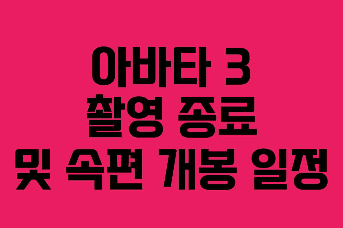 아바타 3 촬영 종료 및 속편 개봉 일정