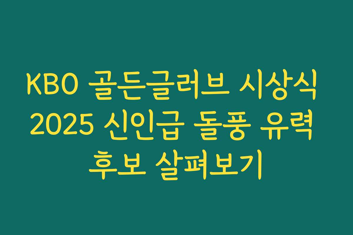 KBO 골든글러브 시상식 2025 신인급 돌풍 유력 후보 살펴보기