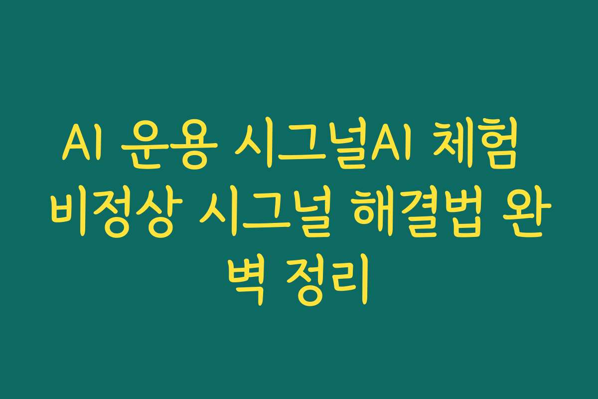 AI 운용 시그널AI 체험 비정상 시그널 해결법 완벽 정리