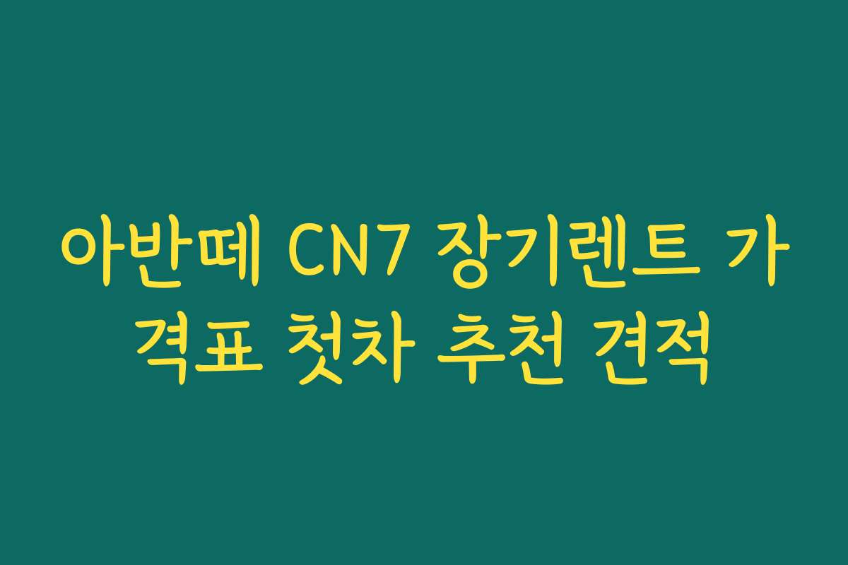 아반떼 CN7 장기렌트 가격표 첫차 추천 견적