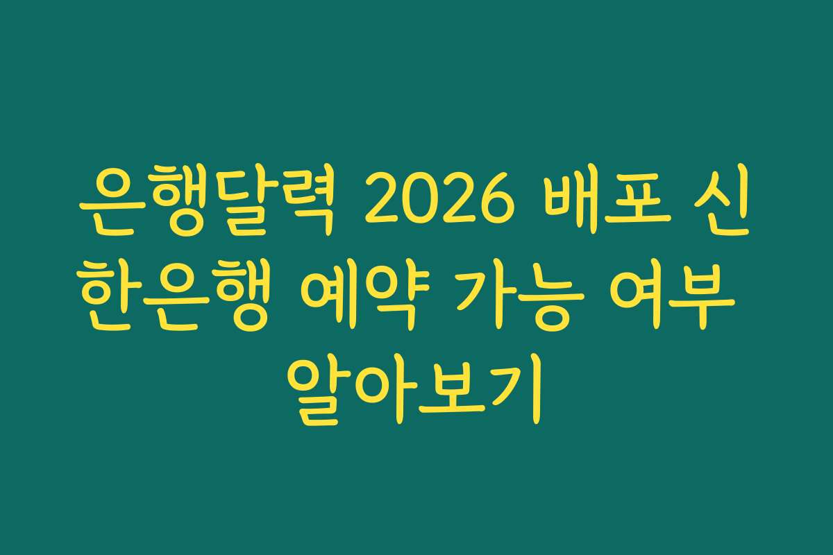 은행달력 2026 배포 신한은행 예약 가능 여부 알아보기