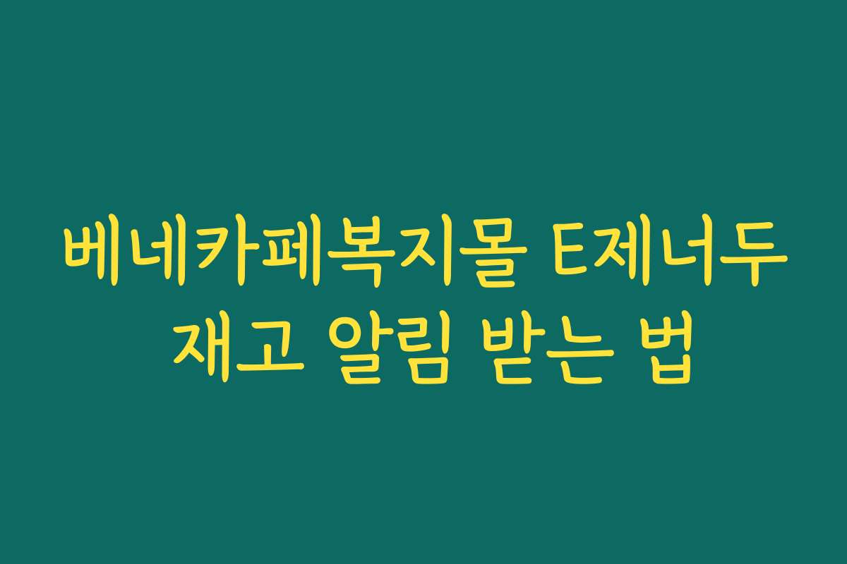 베네카페복지몰 E제너두 재고 알림 받는 법