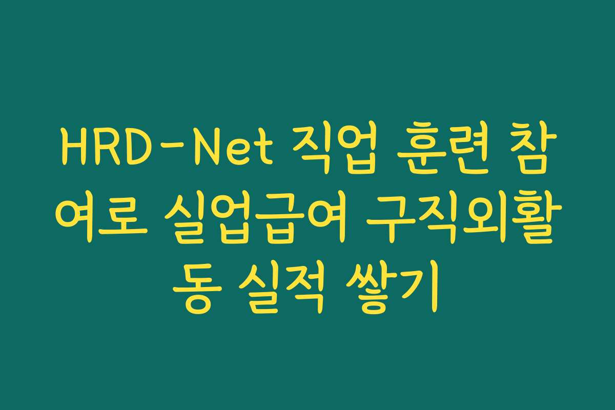 HRD-Net 직업 훈련 참여로 실업급여 구직외활동 실적 쌓기