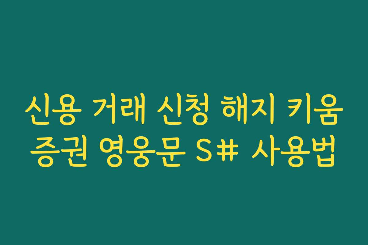신용 거래 신청 해지 키움증권 영웅문 S# 사용법