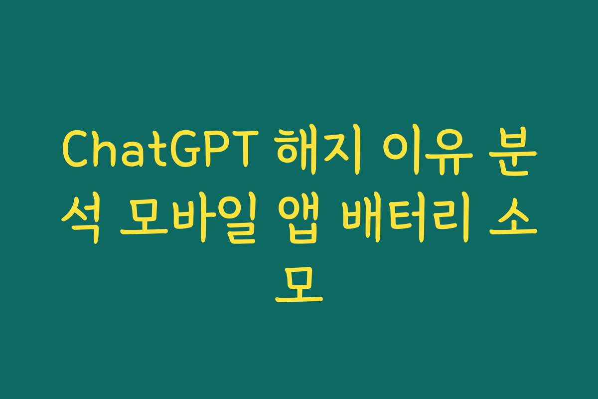 ChatGPT 해지 이유 분석 모바일 앱 배터리 소모