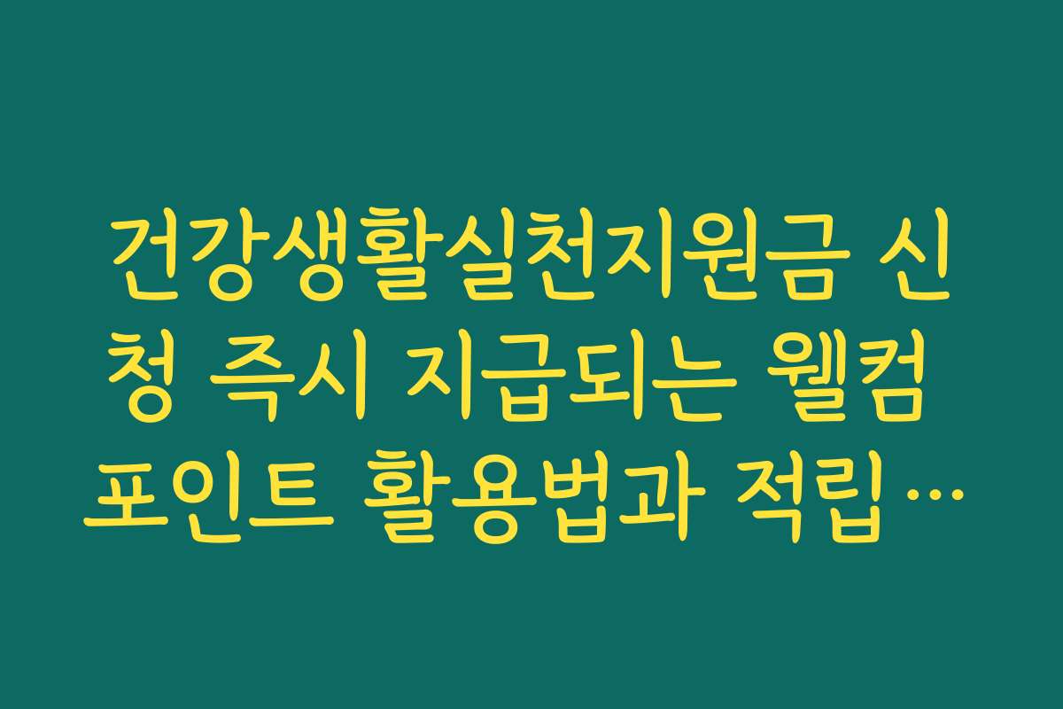 건강생활실천지원금 신청 즉시 지급되는 웰컴 포인트 활용법과 적립 확인 건강생활실천지원금 신청 즉시 지급되는 웰컴 포인트 활용법과 적립 확인