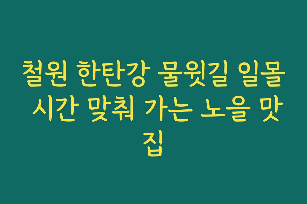 철원 한탄강 물윗길 일몰 시간 맞춰 가는 노을 맛집