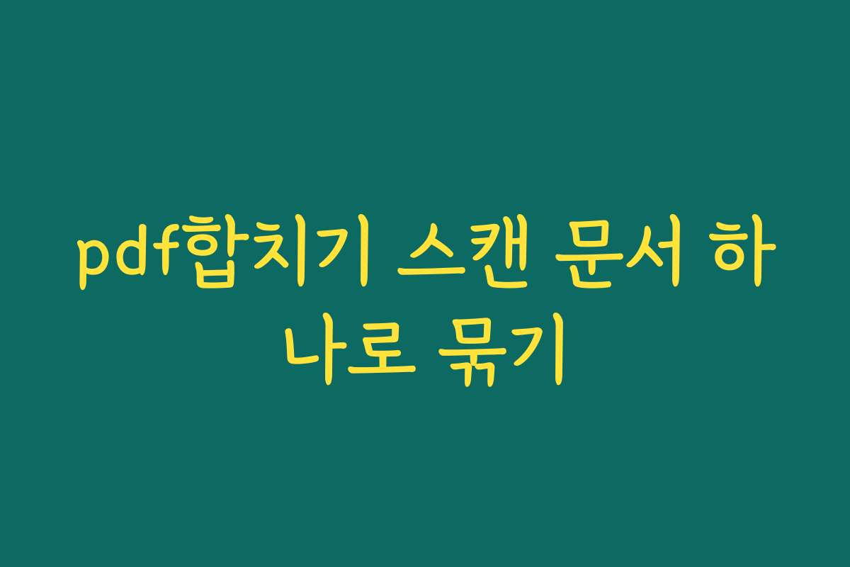 pdf합치기 스캔 문서 하나로 묶기