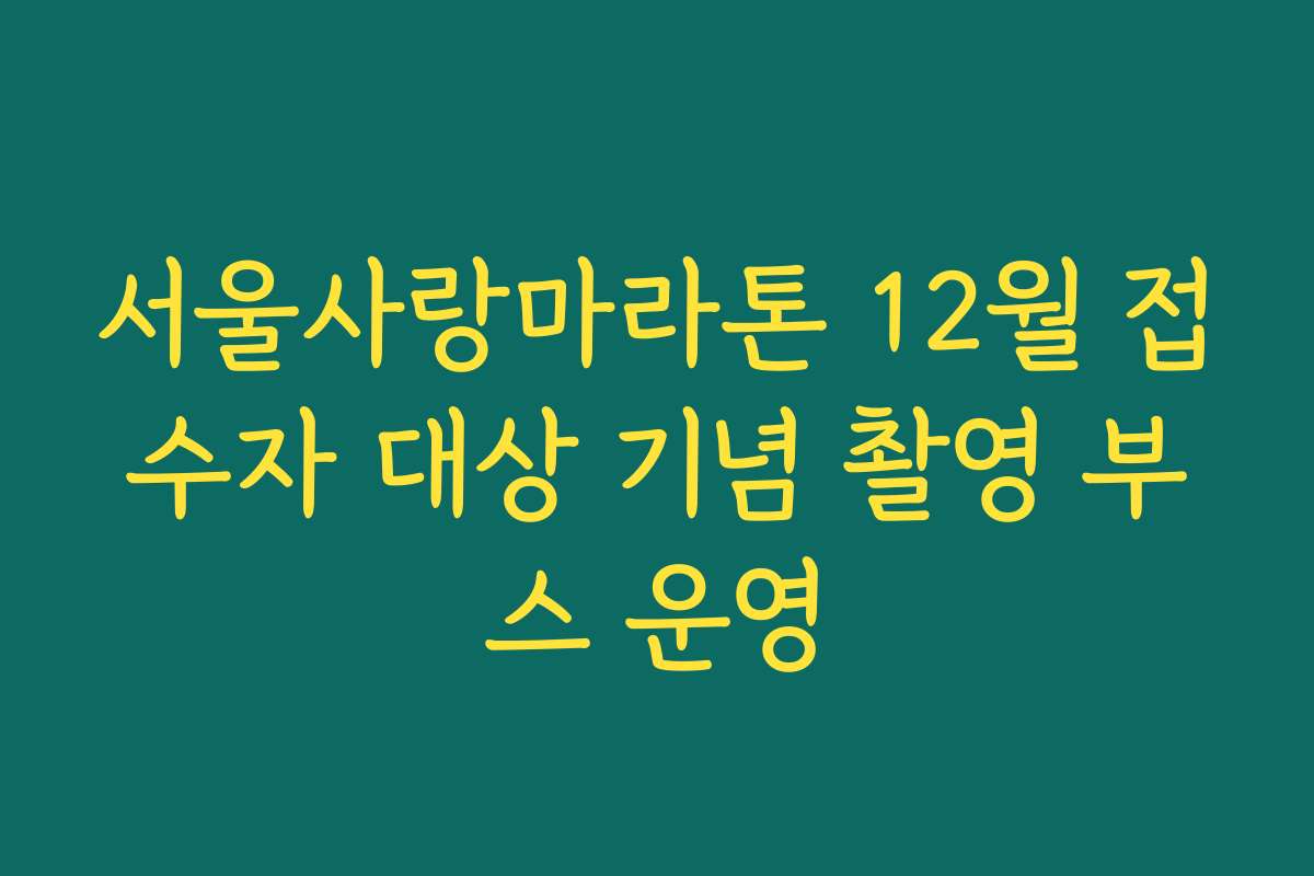 서울사랑마라톤 12월 접수자 대상 기념 촬영 부스 운영