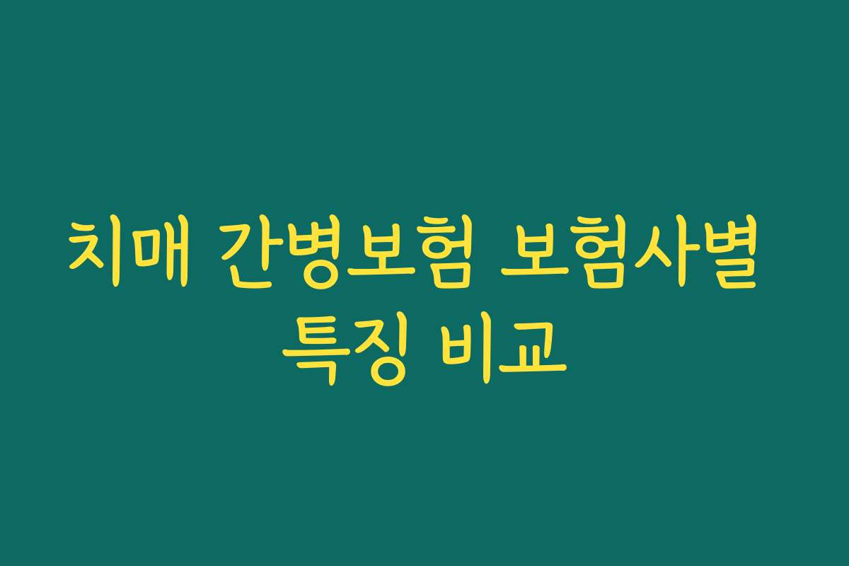 치매 간병보험 보험사별 특징 비교