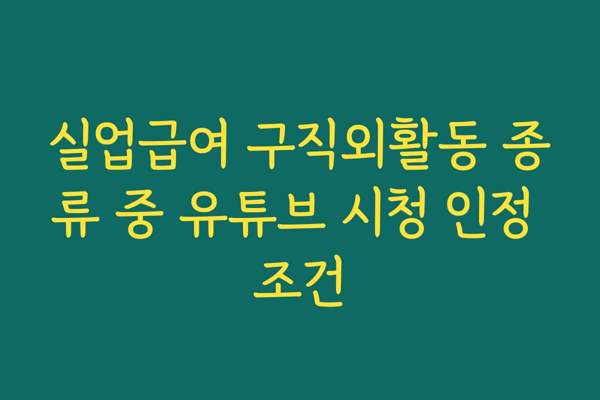 실업급여 구직외활동 종류 중 유튜브 시청 인정 조건