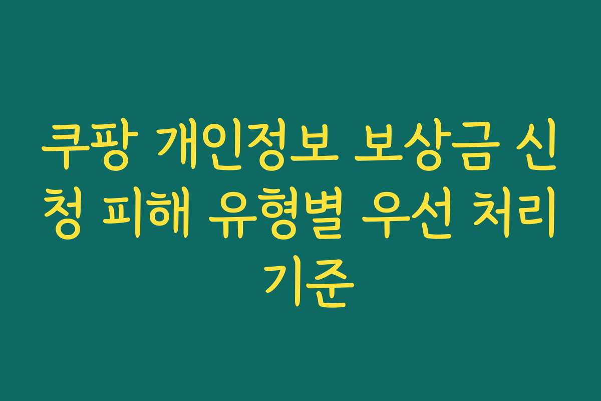 쿠팡 개인정보 보상금 신청 피해 유형별 우선 처리 기준