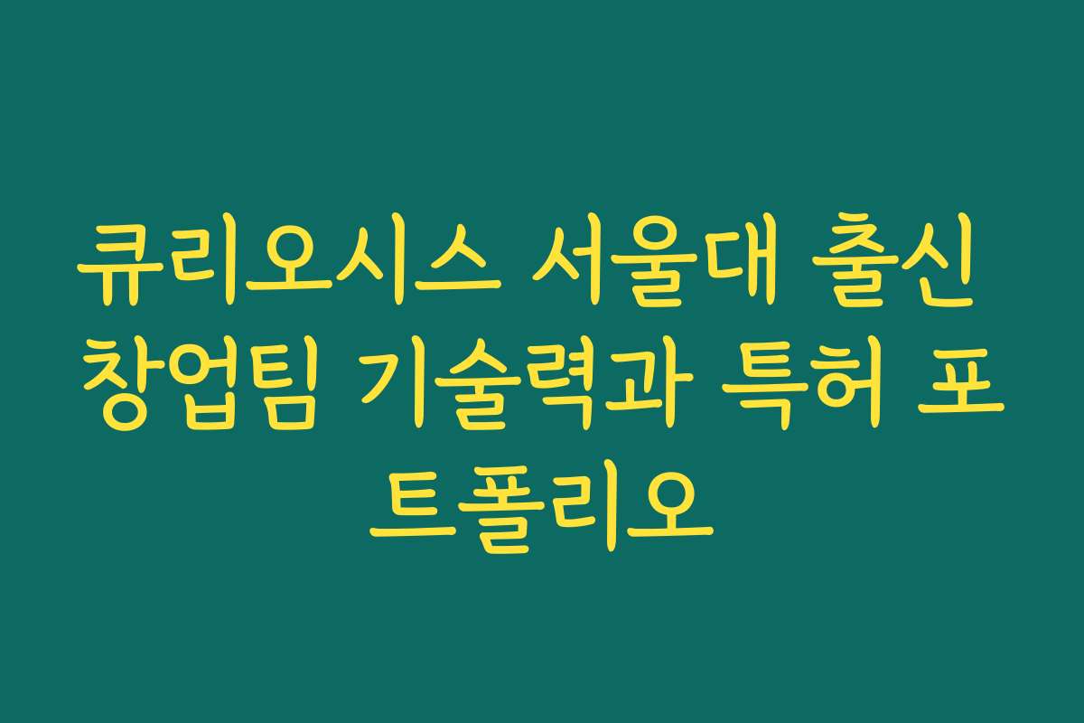큐리오시스 서울대 출신 창업팀 기술력과 특허 포트폴리오