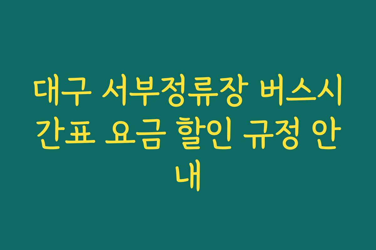 대구 서부정류장 버스시간표 요금 할인 규정 안내