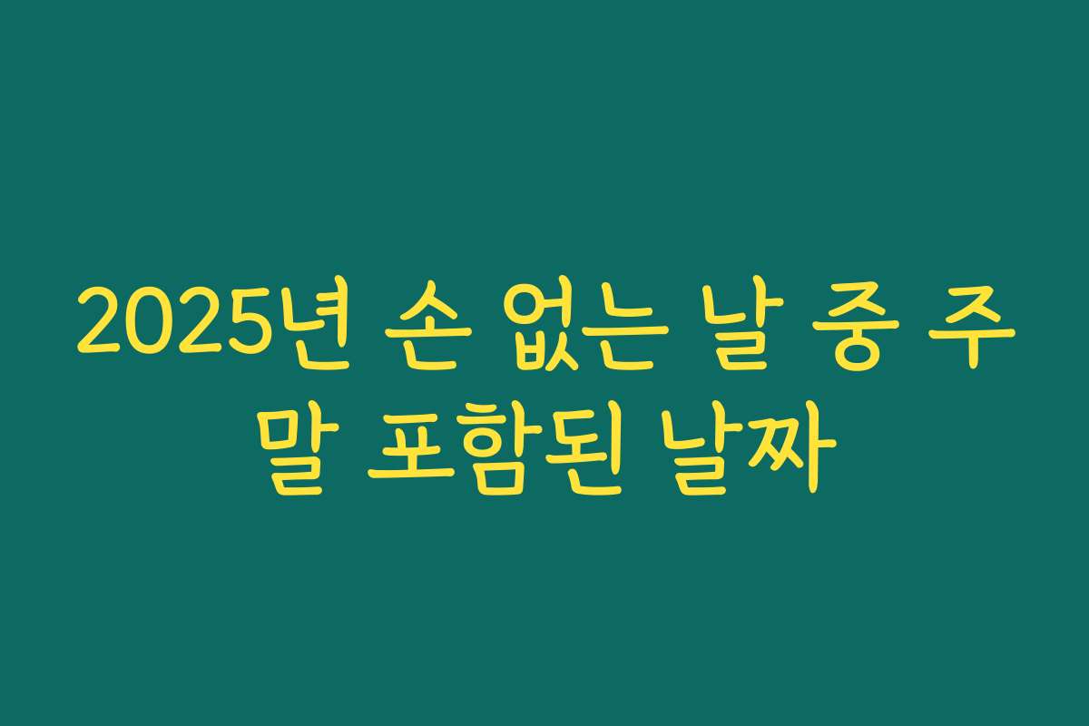 2025년 손 없는 날 중 주말 포함된 날짜