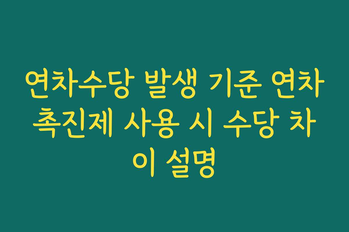 연차수당 발생 기준 연차촉진제 사용 시 수당 차이 설명