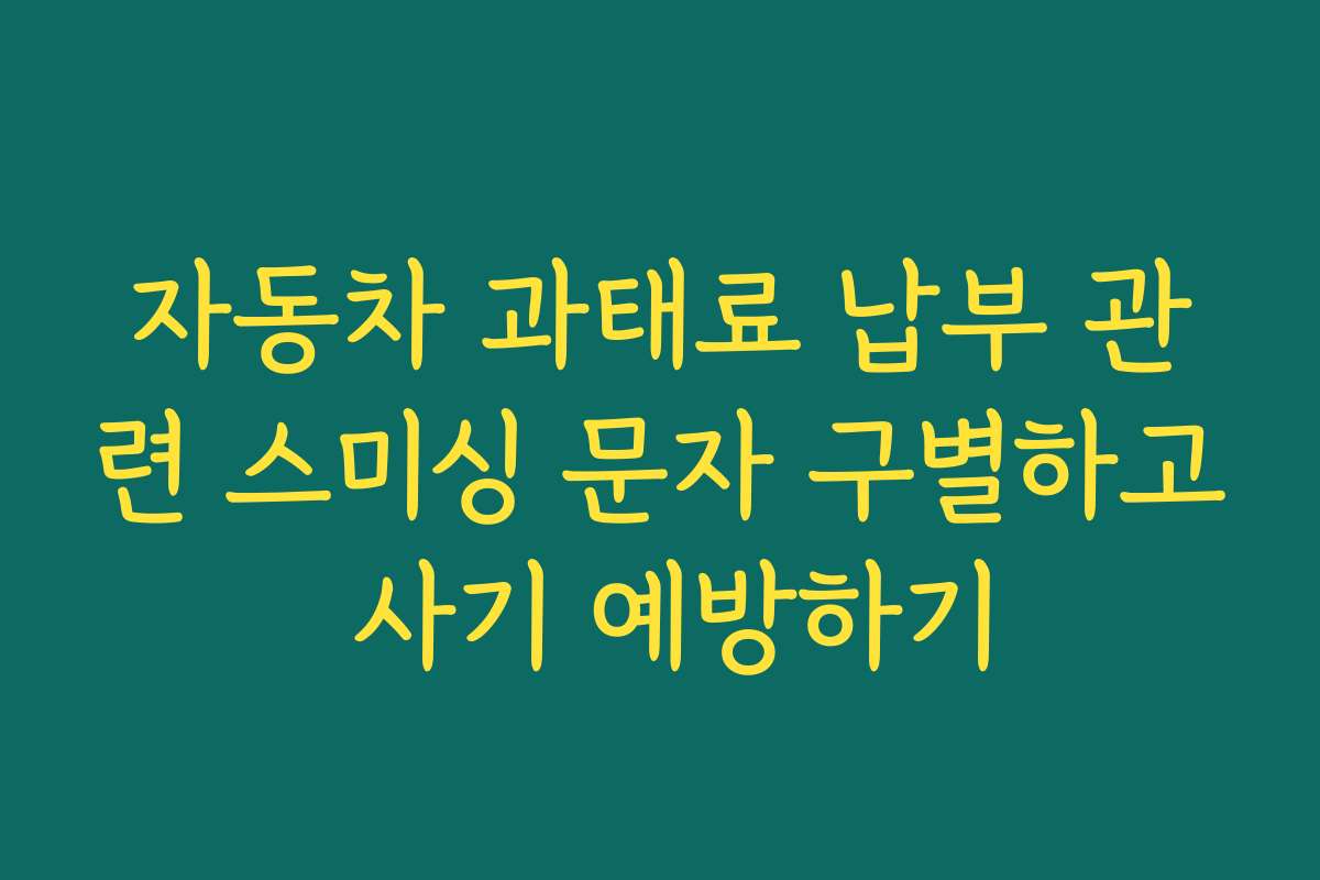 자동차 과태료 납부 관련 스미싱 문자 구별하고 사기 예방하기