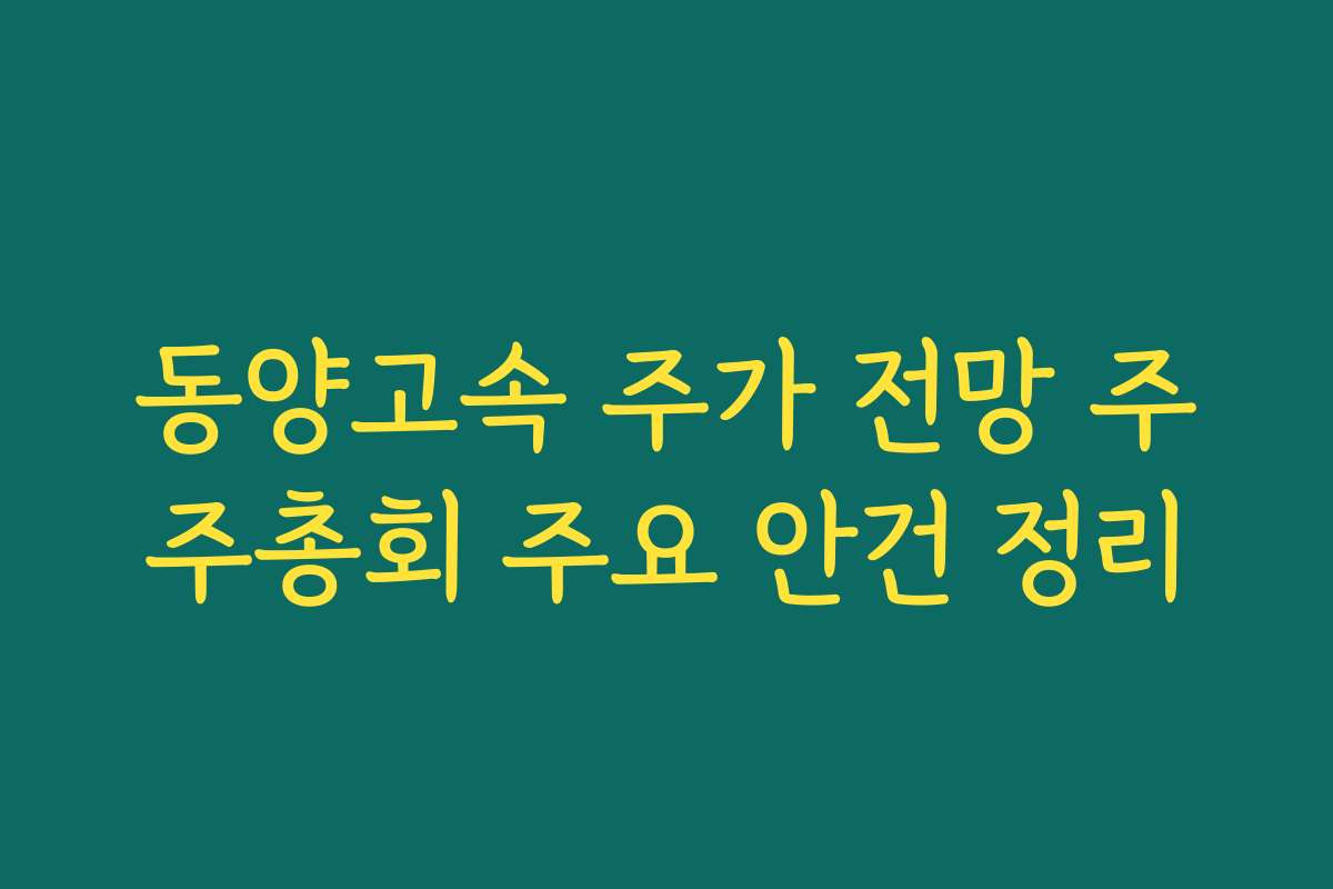 동양고속 주가 전망 주주총회 주요 안건 정리