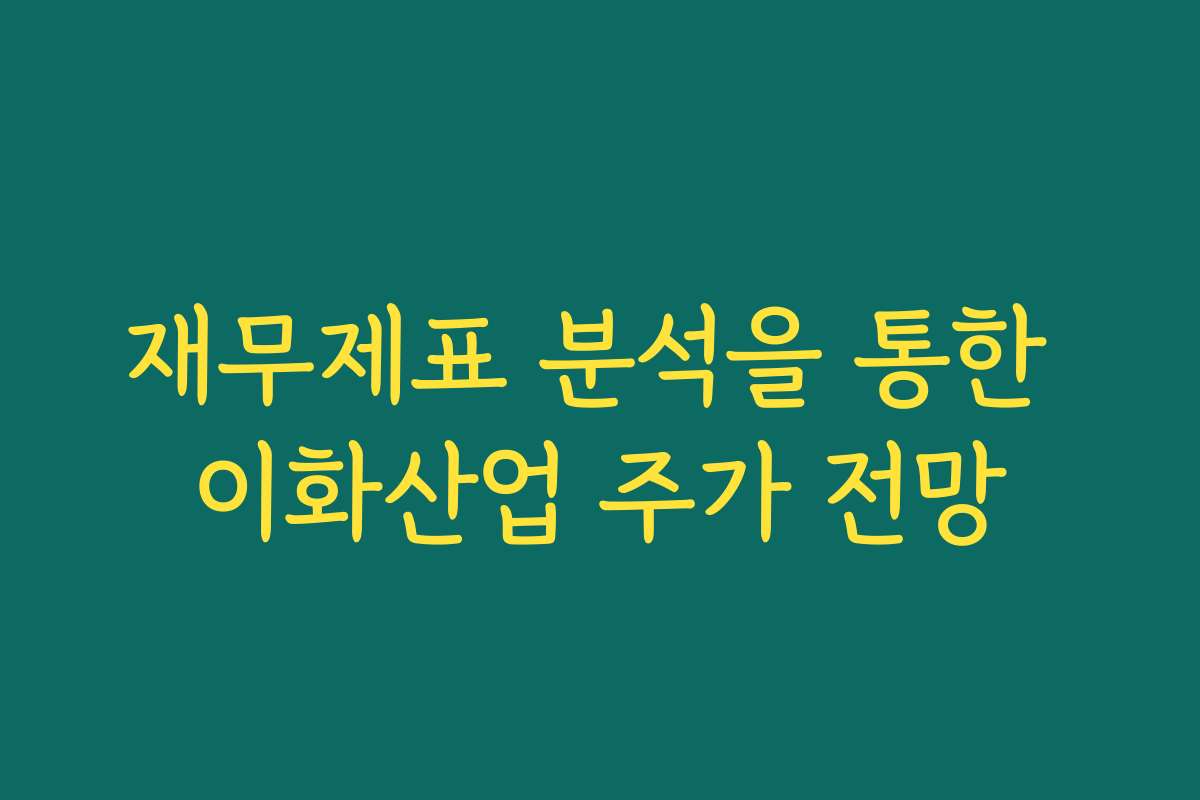 재무제표 분석을 통한 이화산업 주가 전망