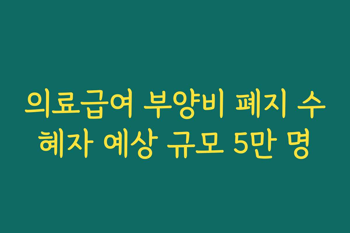 의료급여 부양비 폐지 수혜자 예상 규모 5만 명