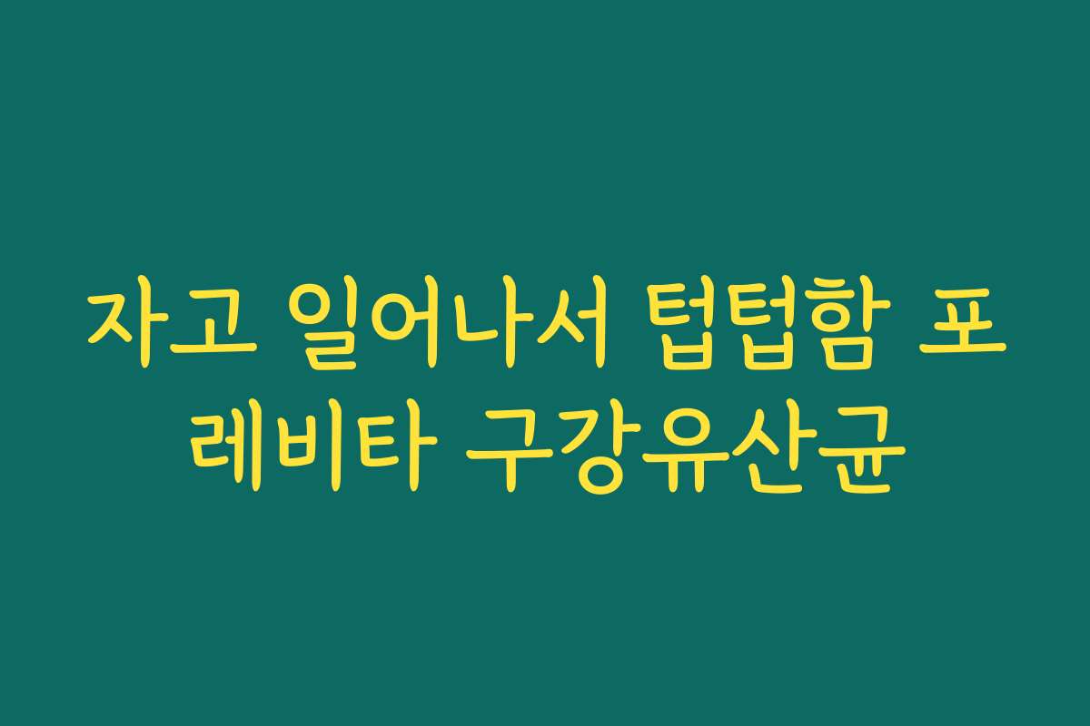 자고 일어나서 텁텁함 포레비타 구강유산균