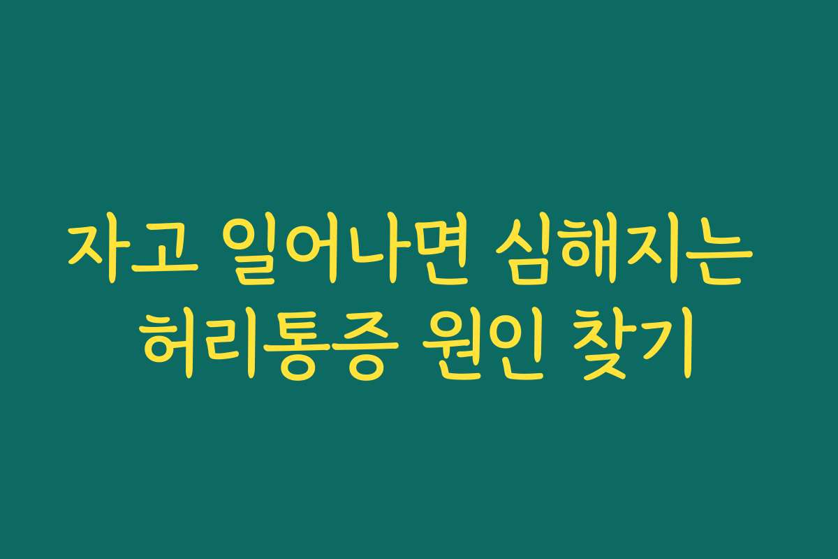 자고 일어나면 심해지는 허리통증 원인 찾기
