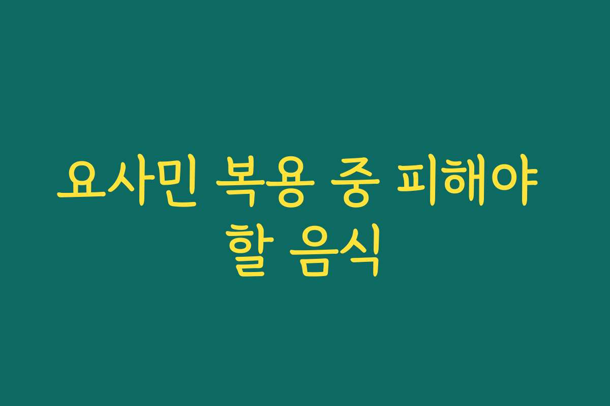 요사민 복용 중 피해야 할 음식