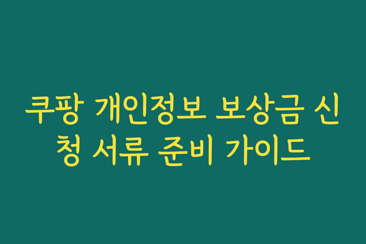 쿠팡 개인정보 보상금 신청 서류 준비 가이드