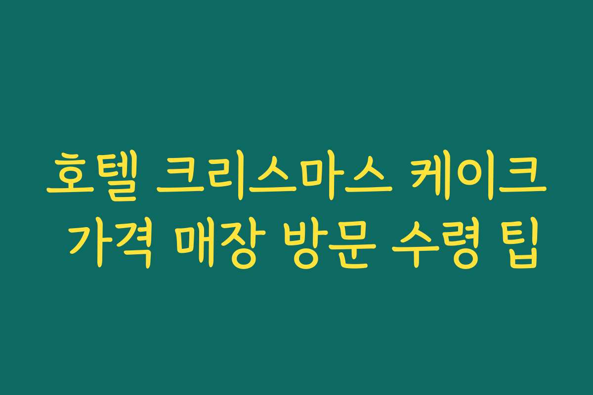 호텔 크리스마스 케이크 가격 매장 방문 수령 팁 호텔 크리스마스 케이크 가격 매장 방문 수령 팁