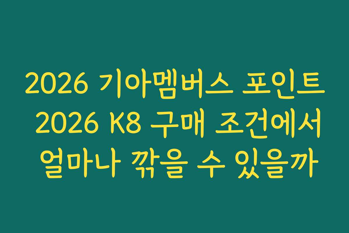 2026 기아멤버스 포인트 2026 K8 구매 조건에서 얼마나 깎을 수 있을까