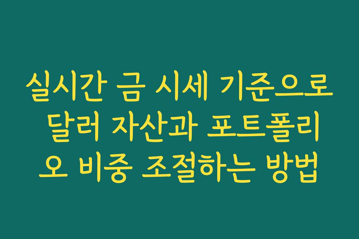 실시간 금 시세 기준으로 달러 자산과 포트폴리오 비중 조절하는 방법