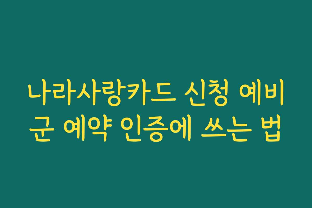 나라사랑카드 신청 예비군 예약 인증에 쓰는 법