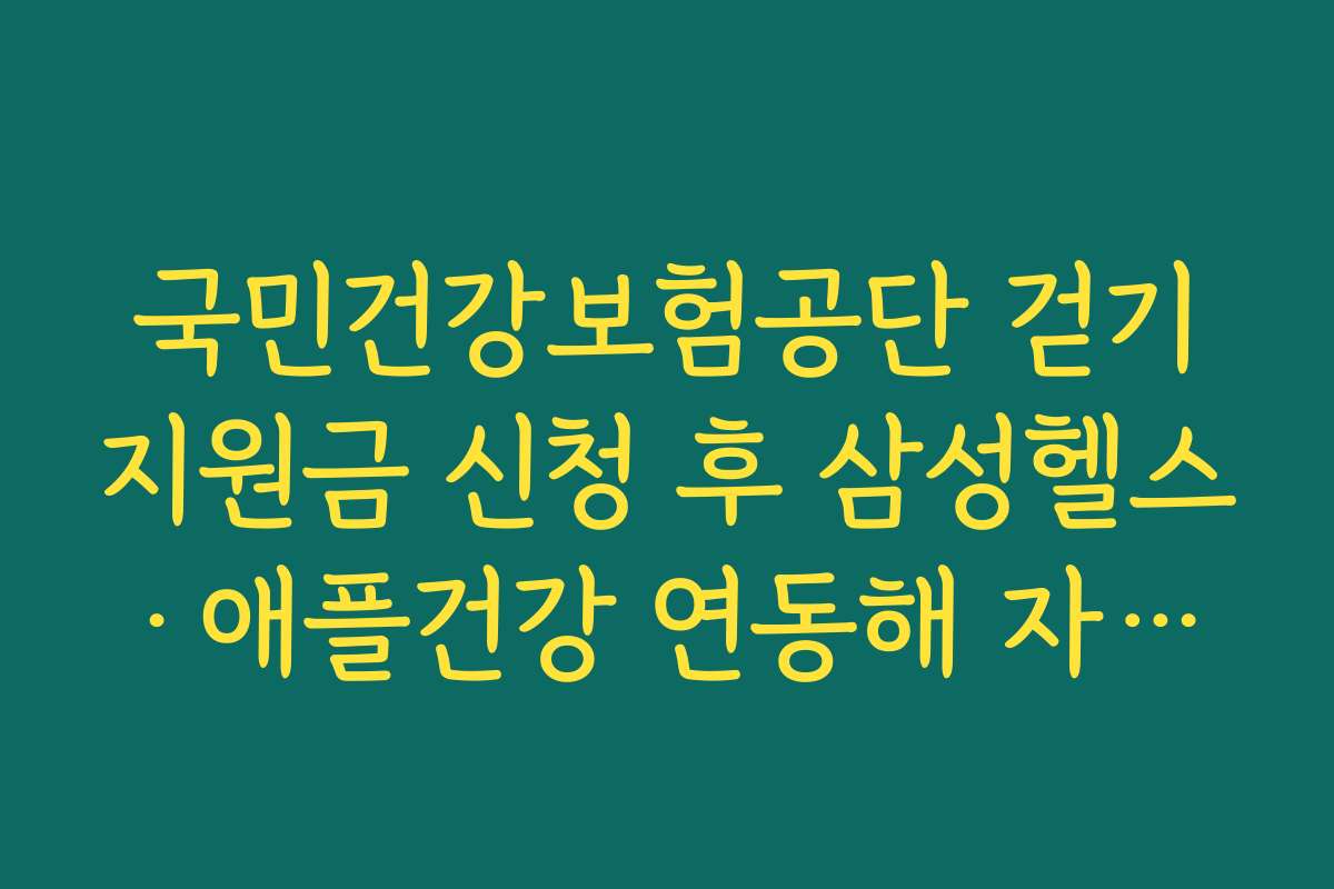 국민건강보험공단 걷기지원금 신청 후 삼성헬스·애플건강 연동해 자동으로 걸음 반영하는 법