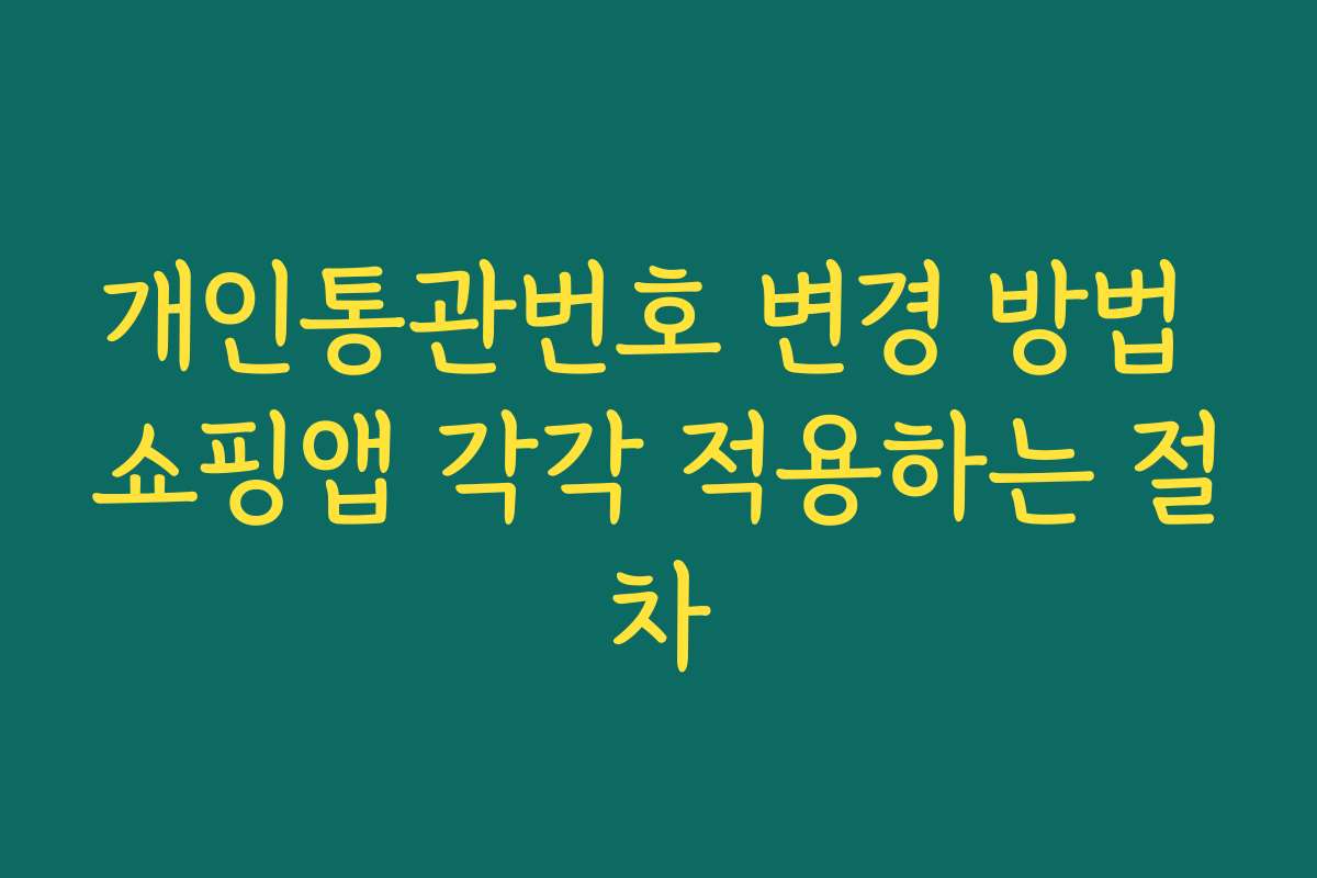 개인통관번호 변경 방법 쇼핑앱 각각 적용하는 절차
