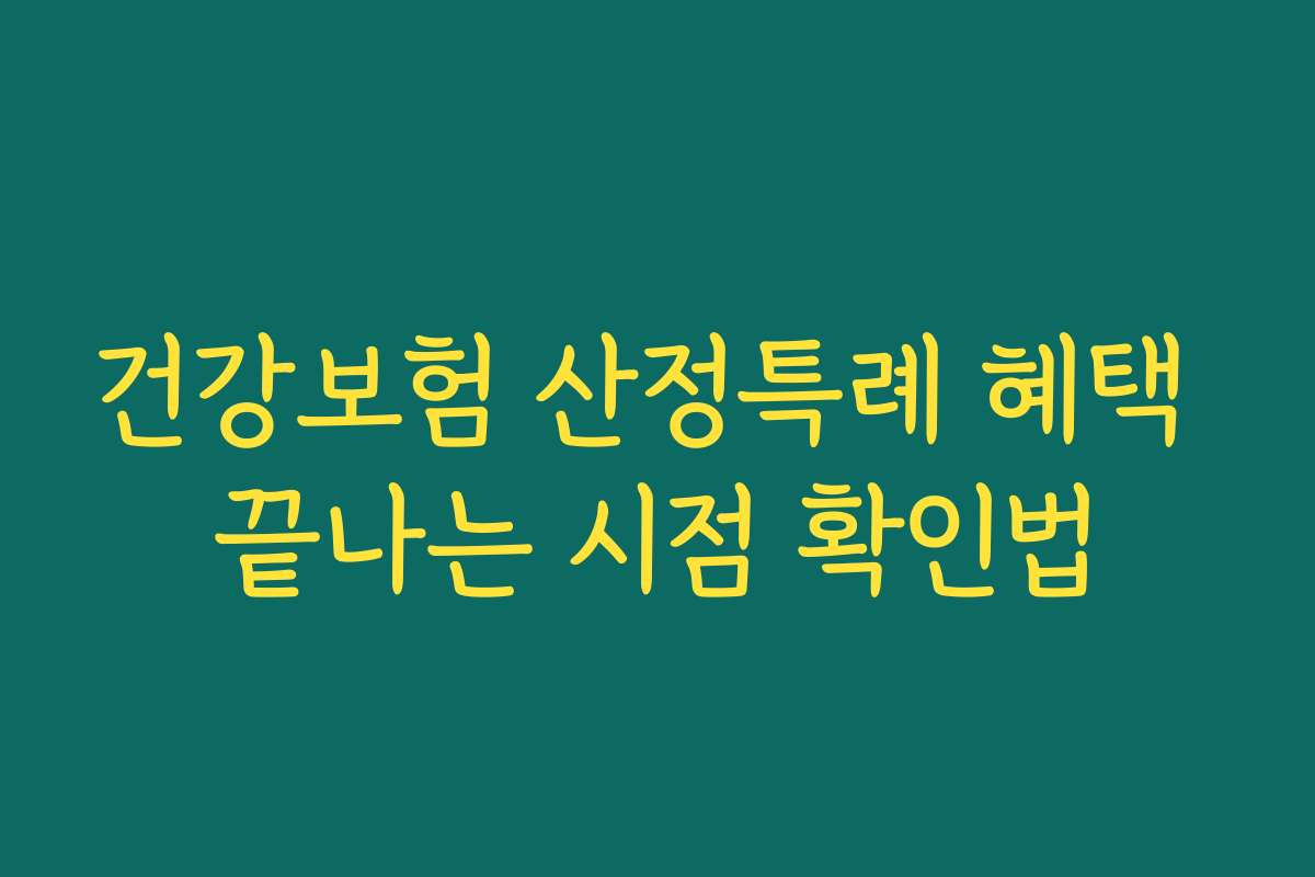건강보험 산정특례 혜택 끝나는 시점 확인법
