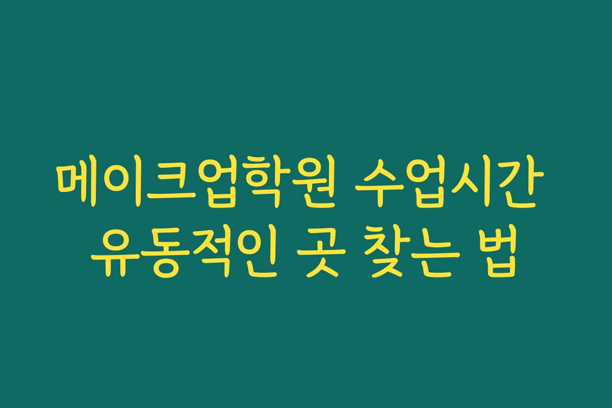 메이크업학원 수업시간 유동적인 곳 찾는 법