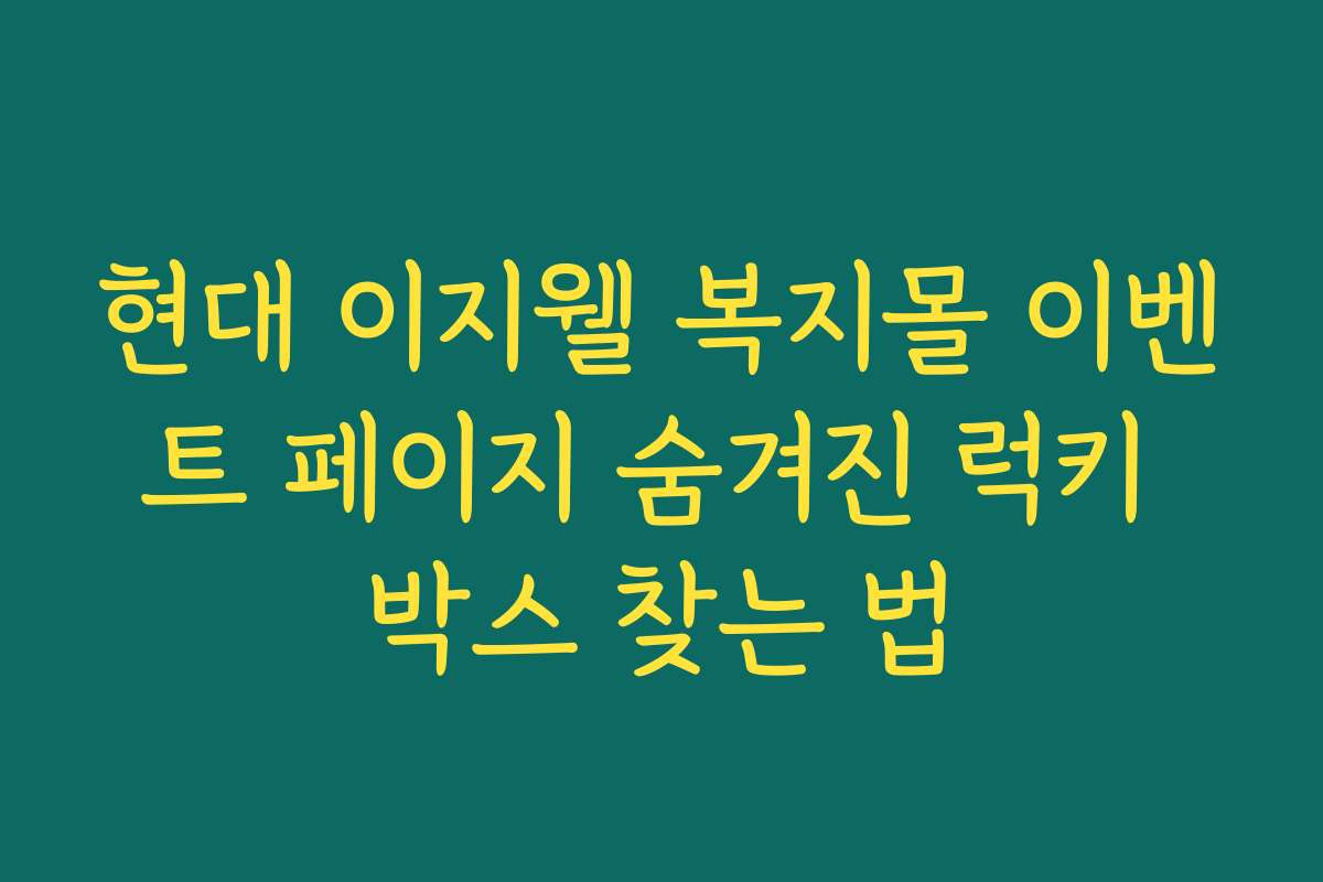 현대 이지웰 복지몰 이벤트 페이지 숨겨진 럭키 박스 찾는 법