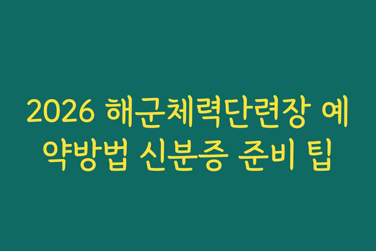 2026 해군체력단련장 예약방법 신분증 준비 팁