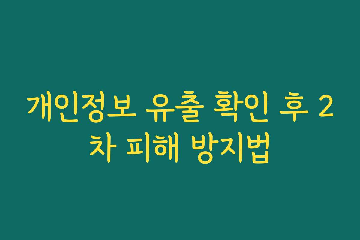 개인정보 유출 확인 후 2차 피해 방지법