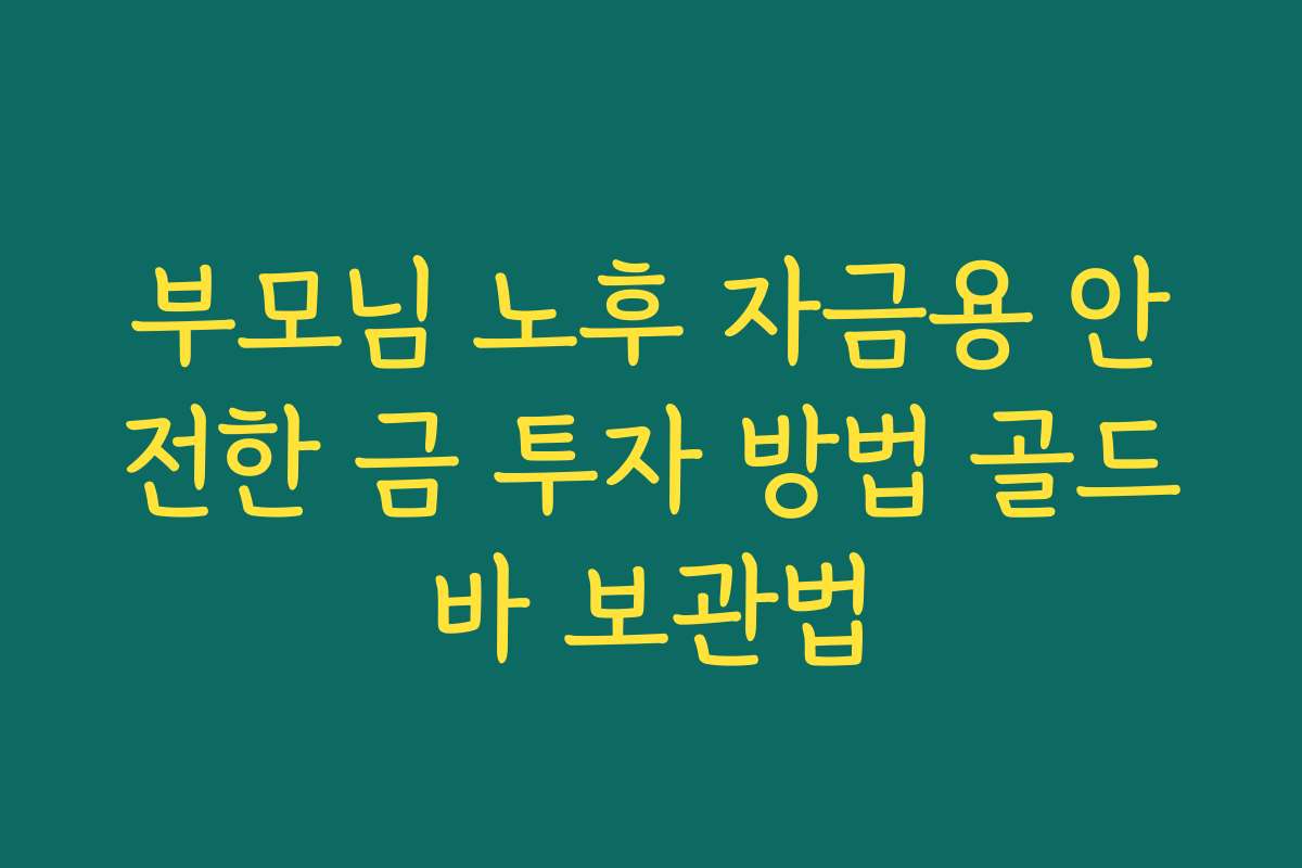부모님 노후 자금용 안전한 금 투자 방법 골드바 보관법